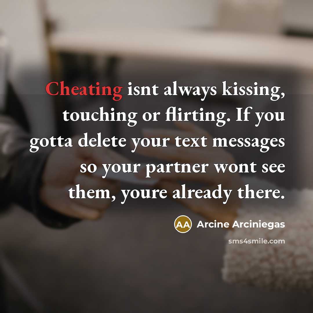 “Cheating isnt always kissing, touching or flirting. If you gotta…” quote by Arcine Arciniegas