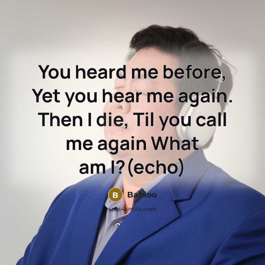 “You heard me before, Yet you hear me again. Then I die, Til you call me again What am I?(echo)” quote by Babloo