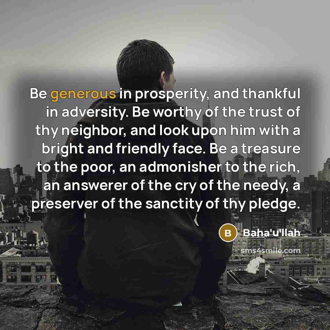 “Be generous in prosperity, and thankful in adversity. Be worthy…” quote by Bahá'u'lláh