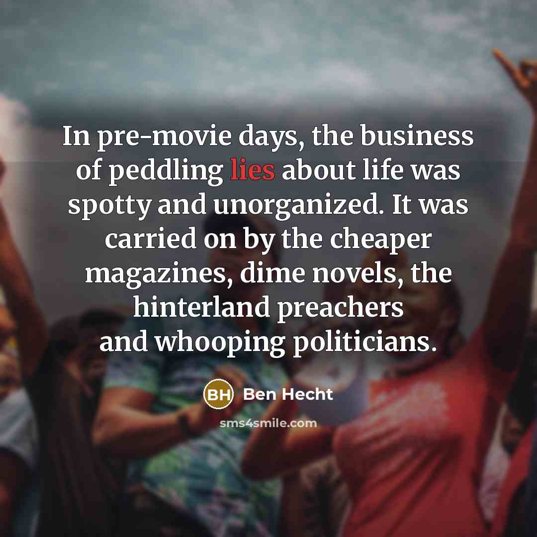 “In pre-movie days, the business of peddling lies about life…” quote by Ben Hecht