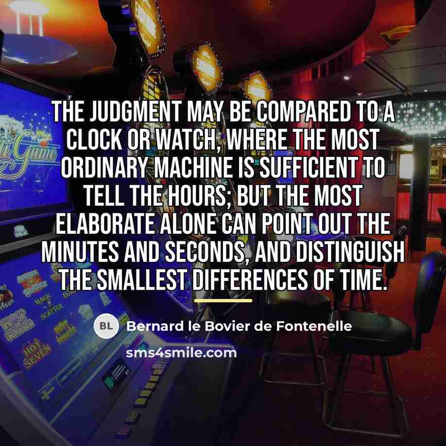“The judgment may be compared to a clock or watch,…” quote by Bernard le Bovier de Fontenelle