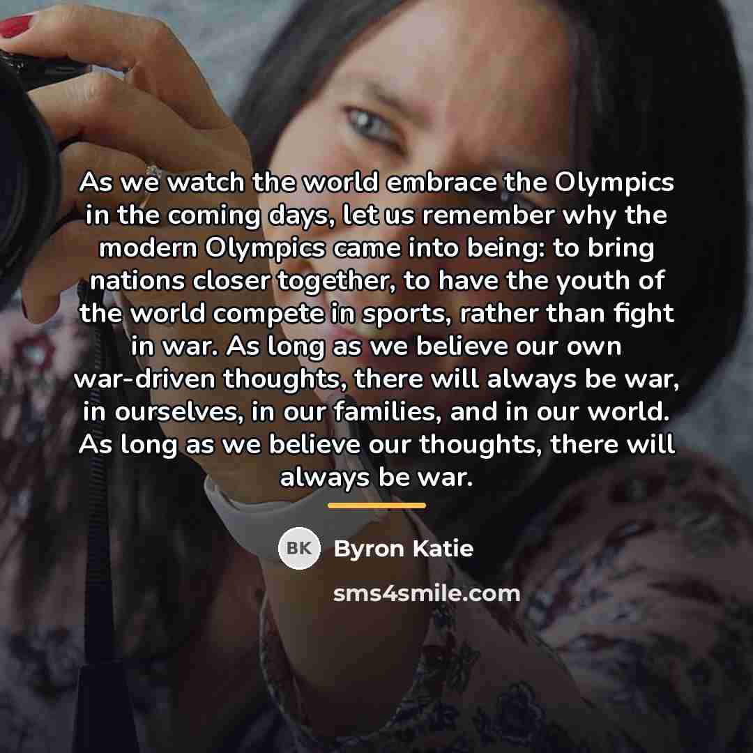 “As we watch the world embrace the Olympics in the…” quote by Byron Katie