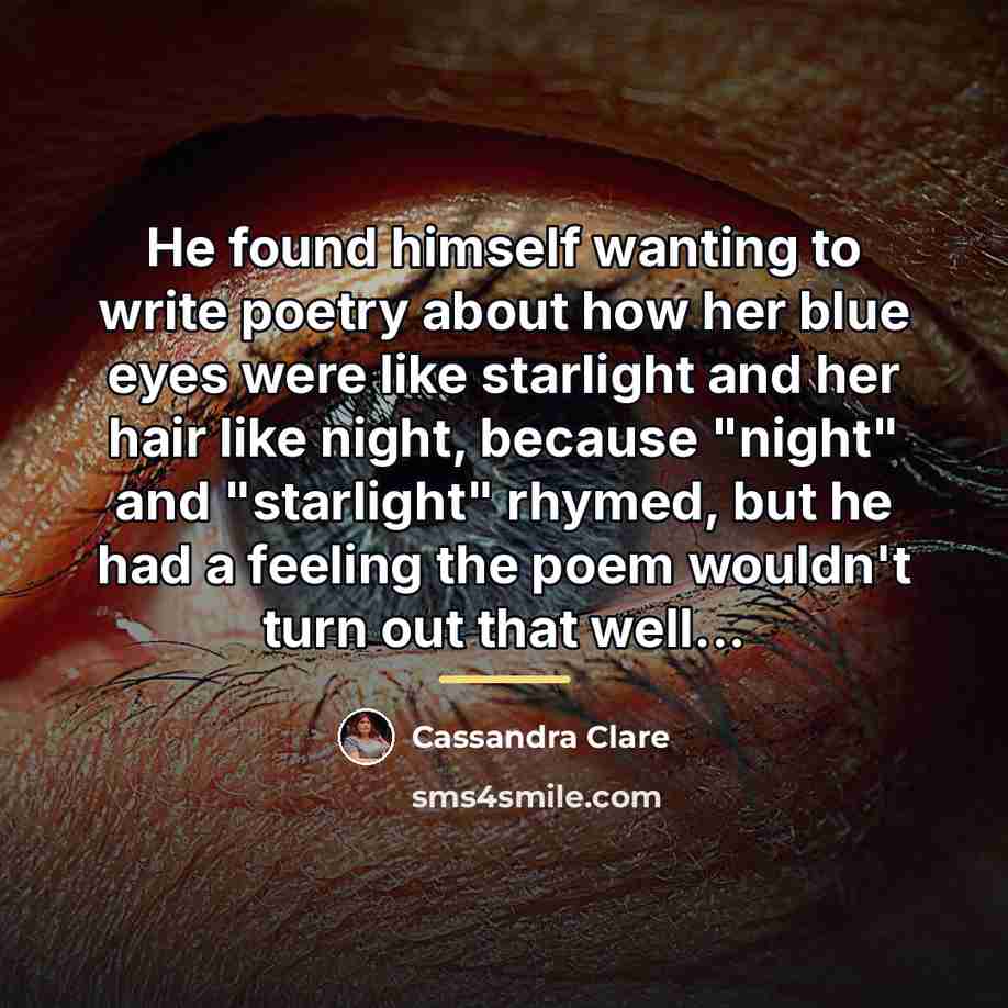 “He found himself wanting to write poetry about how her…” quote by Cassandra Clare