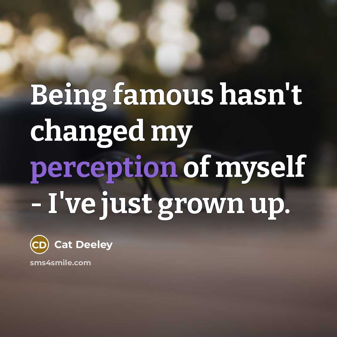 “Being famous hasn't changed my perception of myself - I've…” quote by Cat Deeley