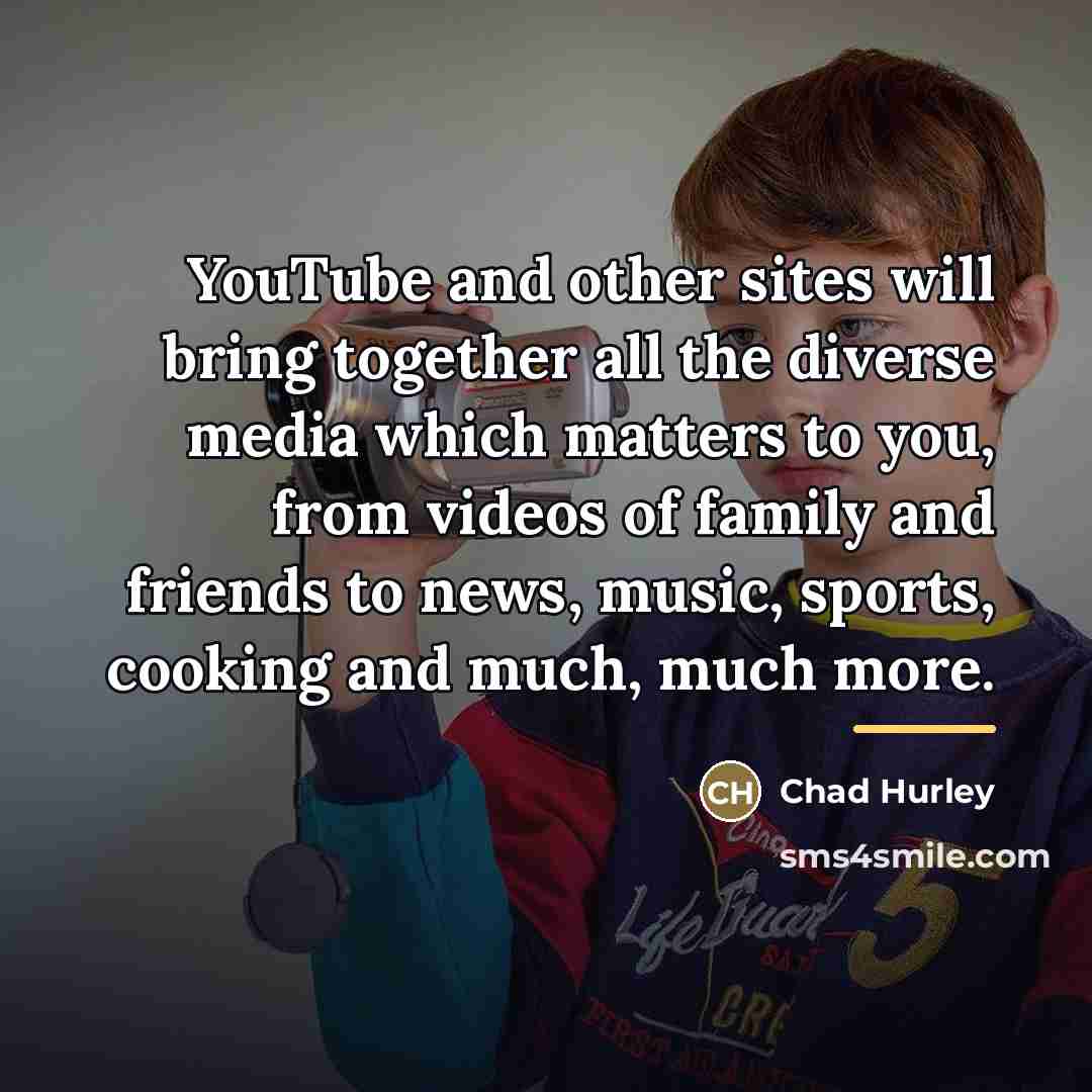 “YouTube and other sites will bring together all the diverse…” quote by Chad Hurley