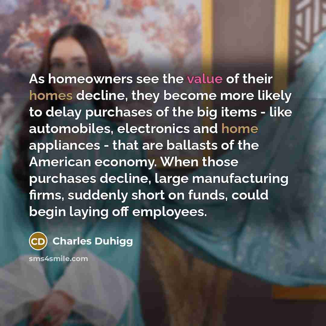 “As homeowners see the value of their homes decline, they…” quote by Charles Duhigg