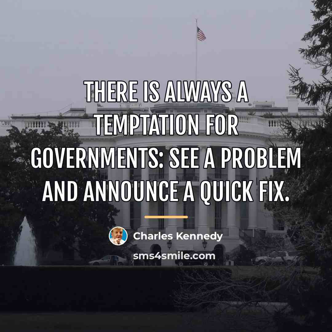 “There is always a temptation for governments: see a problem…” quote by Charles Kennedy