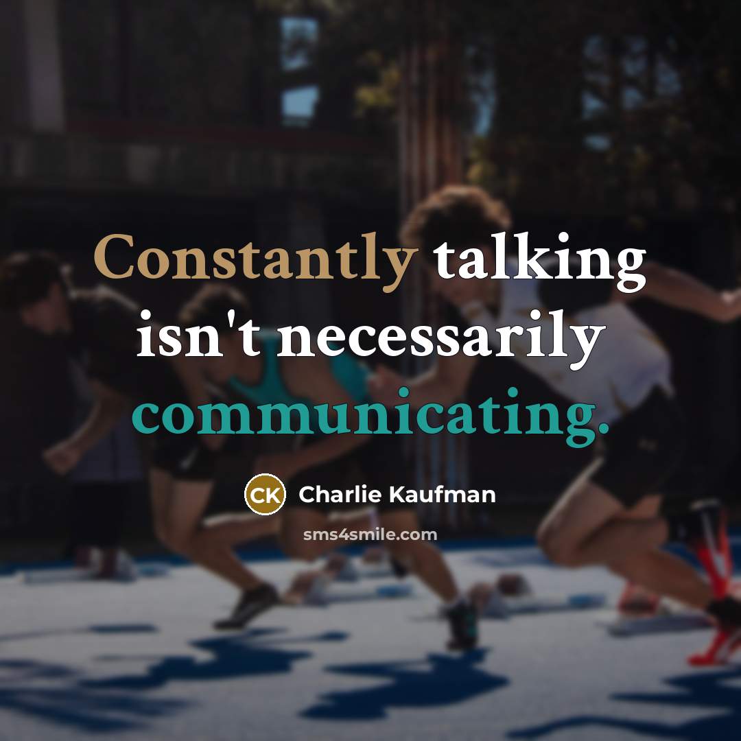 “Constantly talking isn't necessarily communicating.” quote by Charlie Kaufman