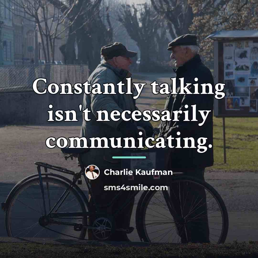 “Constantly talking isn't necessarily communicating.…” quote by Charlie Kaufman
