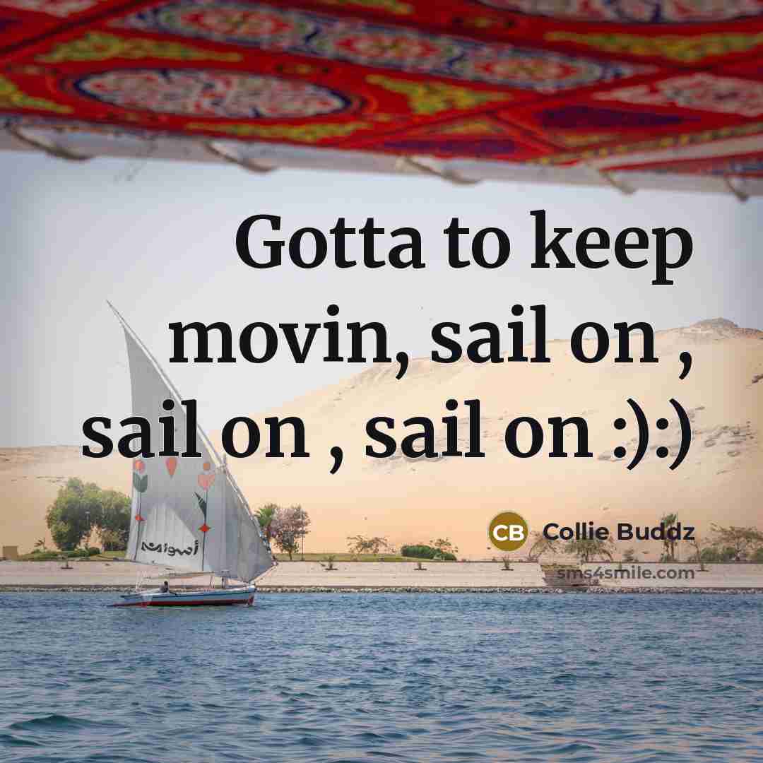 “Gotta to keep movin, sail on , sail on , sail on :):)” quote by Collie Buddz