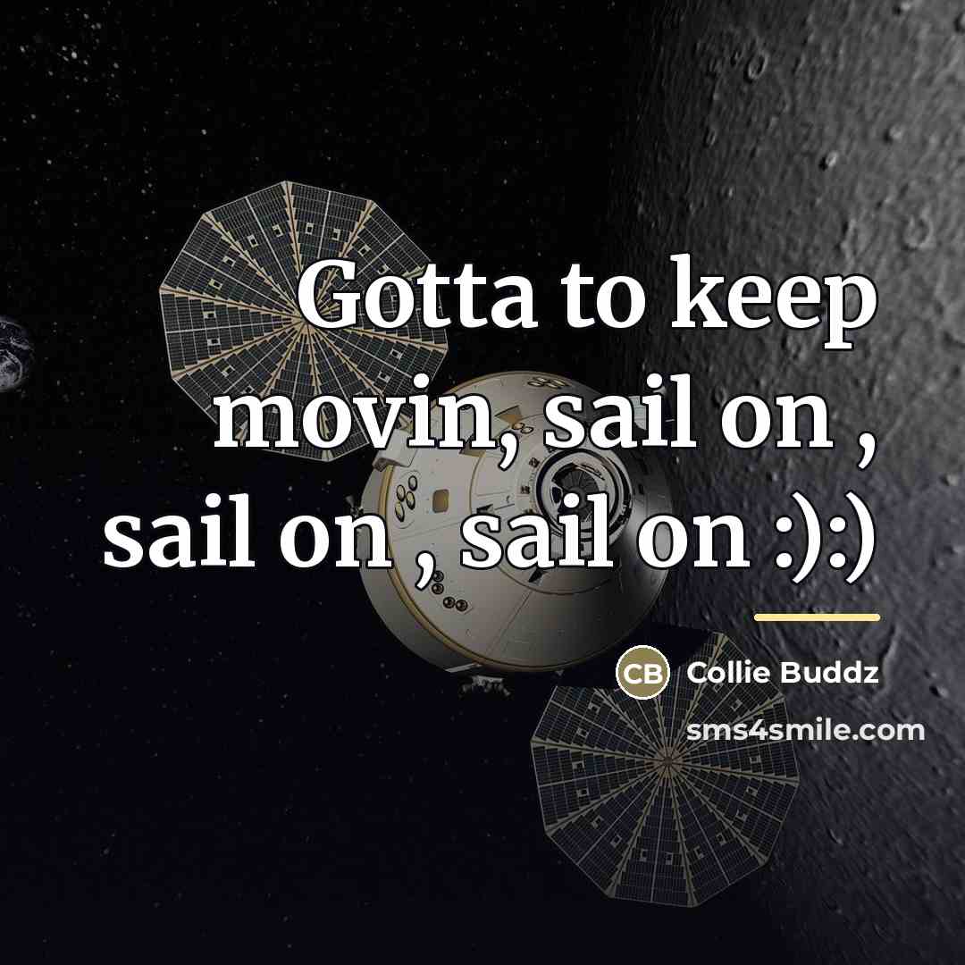 “Gotta to keep movin, sail on , sail on ,…” quote by Collie Buddz