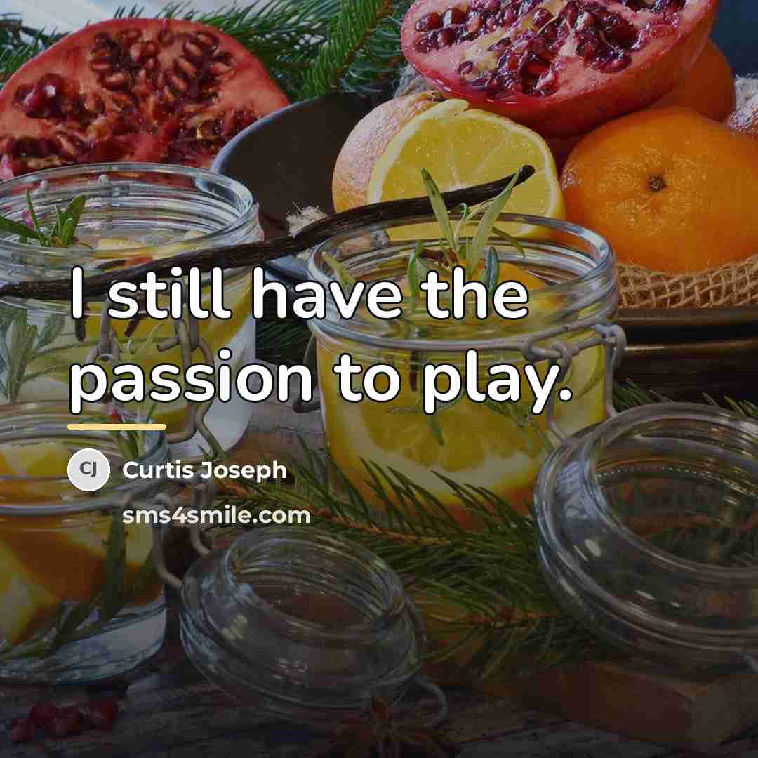 “I still have the passion to play.…” quote by Curtis Joseph