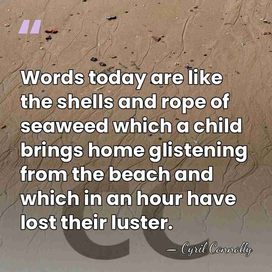 Words today are like the shells and rope of seaweed which a&hellip; - Cyril Connolly