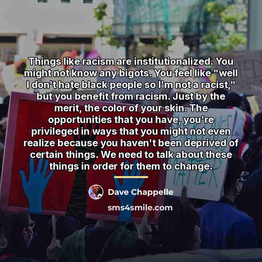“Things like racism are institutionalized. You might not know any…” quote by Dave Chappelle