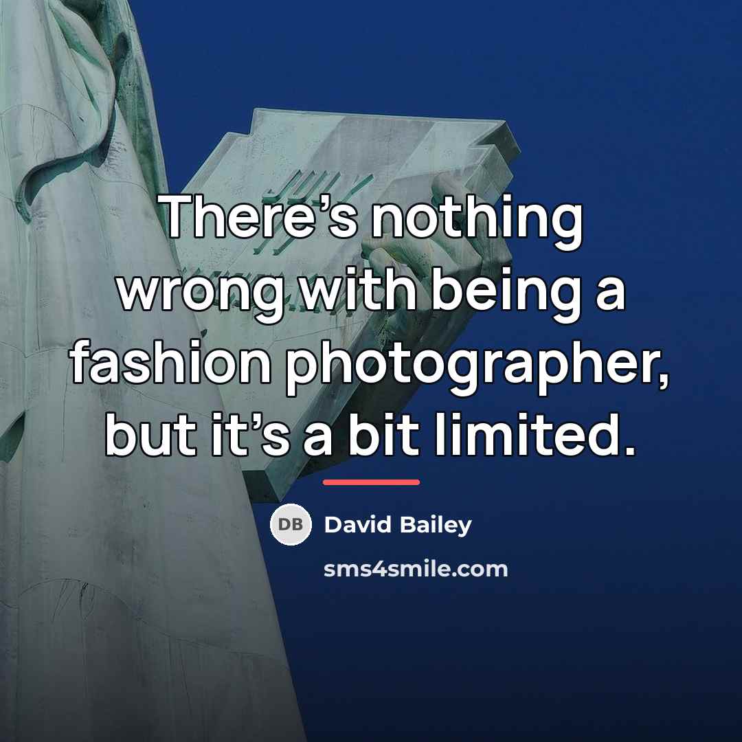 “There's nothing wrong with being a fashion photographer, but it's…” quote by David Bailey