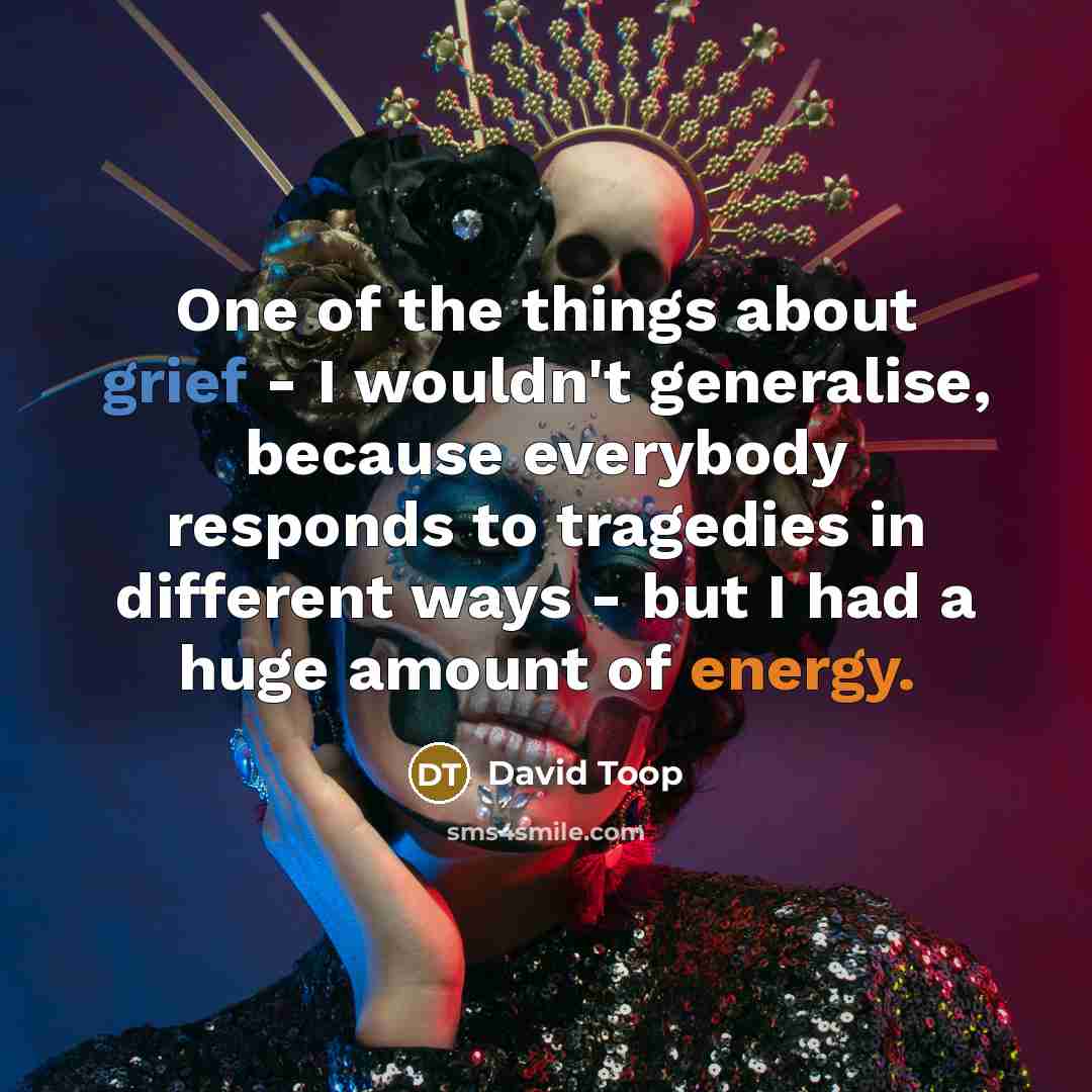 “One of the things about grief - I wouldn't generalise,…” quote by David Toop