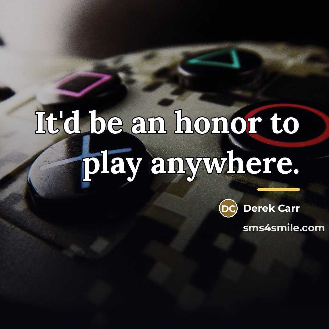 “It'd be an honor to play anywhere.…” quote by Derek Carr