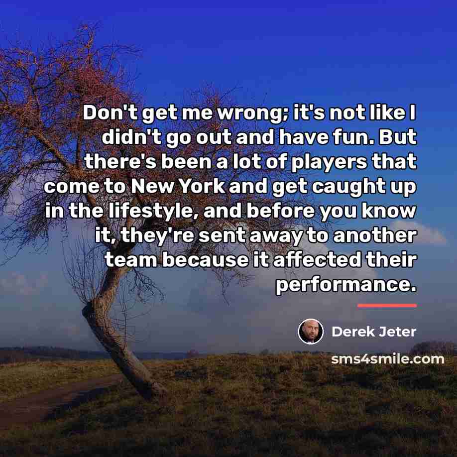 “Don't get me wrong; it's not like I didn't go…” quote by Derek Jeter