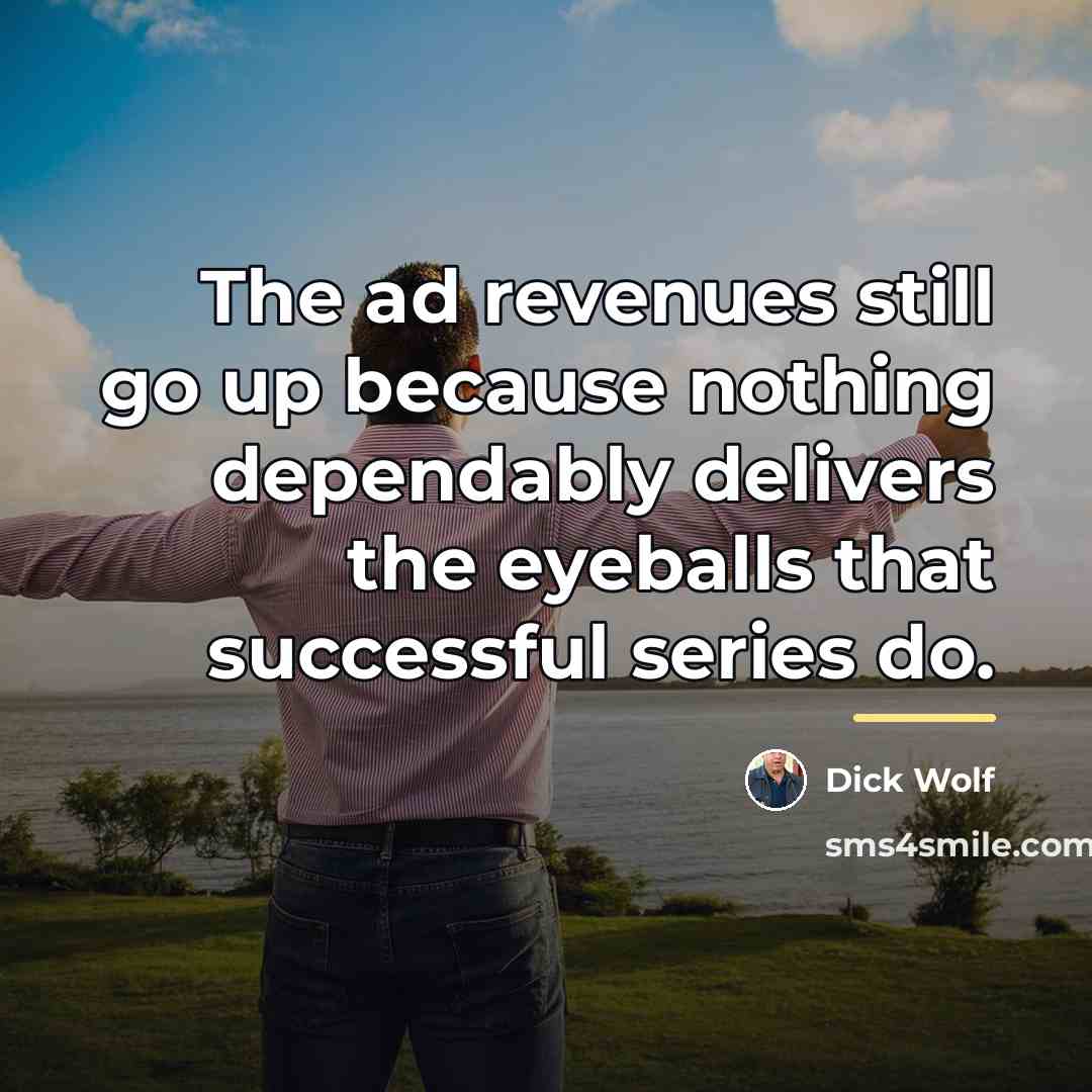 “The ad revenues still go up because nothing dependably delivers…” quote by Dick Wolf