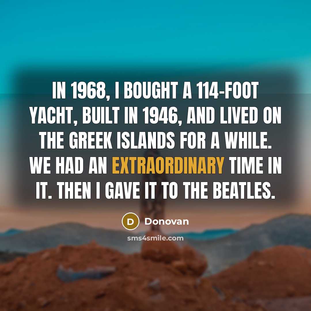 “In 1968, I bought a 114-foot yacht, built in 1946,…” quote by Donovan