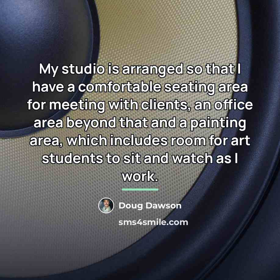 “My studio is arranged so that I have a comfortable…” quote by Doug Dawson