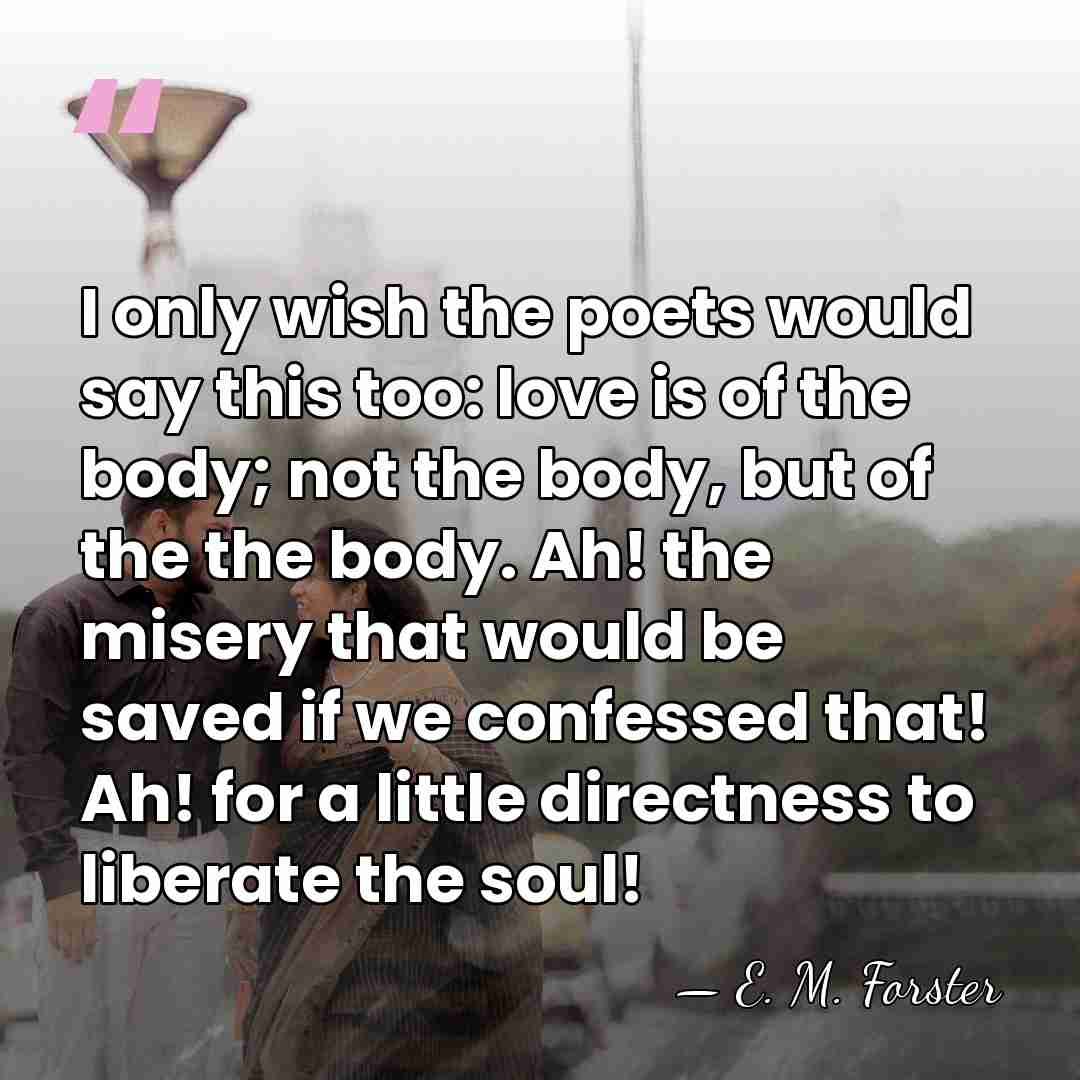 I only wish the poets would say this too: love is of&hellip; - E. M. Forster