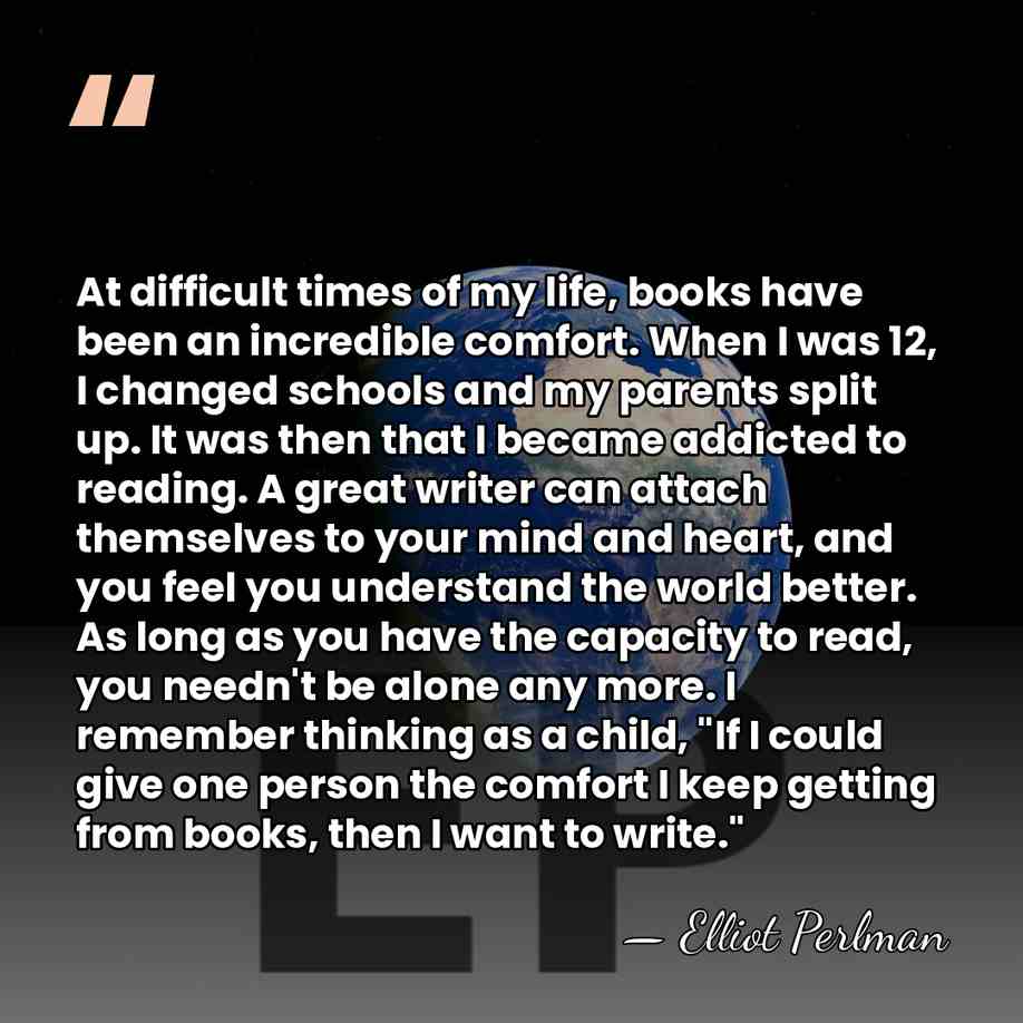 At difficult times of my life, books have been an incredible comfort.&hellip; - Elliot Perlman