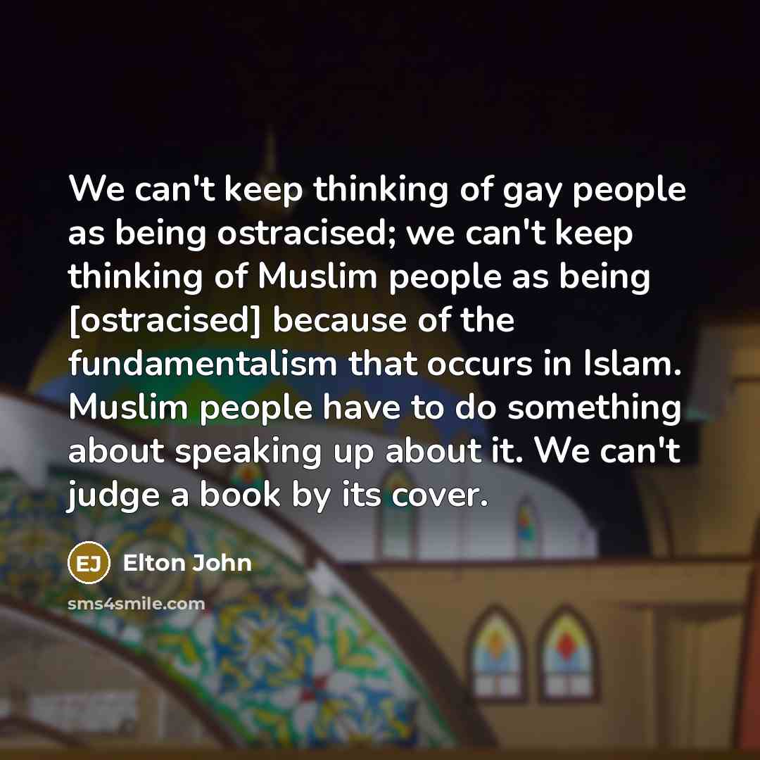 “We can't keep thinking of gay people as being ostracised;…” quote by Elton John