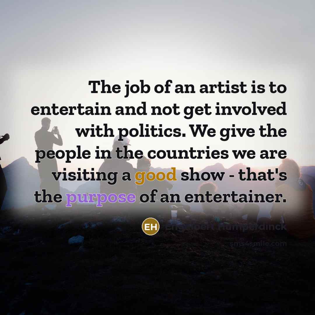 “The job of an artist is to entertain and not…” quote by Engelbert Humperdinck