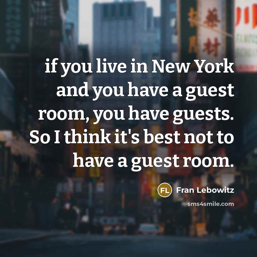 “if you live in New York and you have a…” quote by Fran Lebowitz