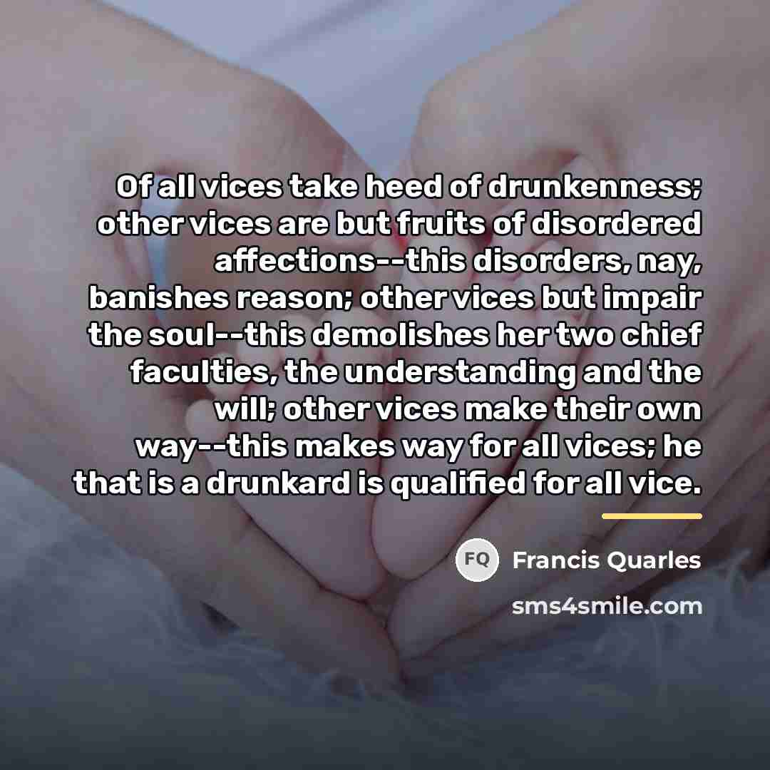 “Of all vices take heed of drunkenness; other vices are…” quote by Francis Quarles