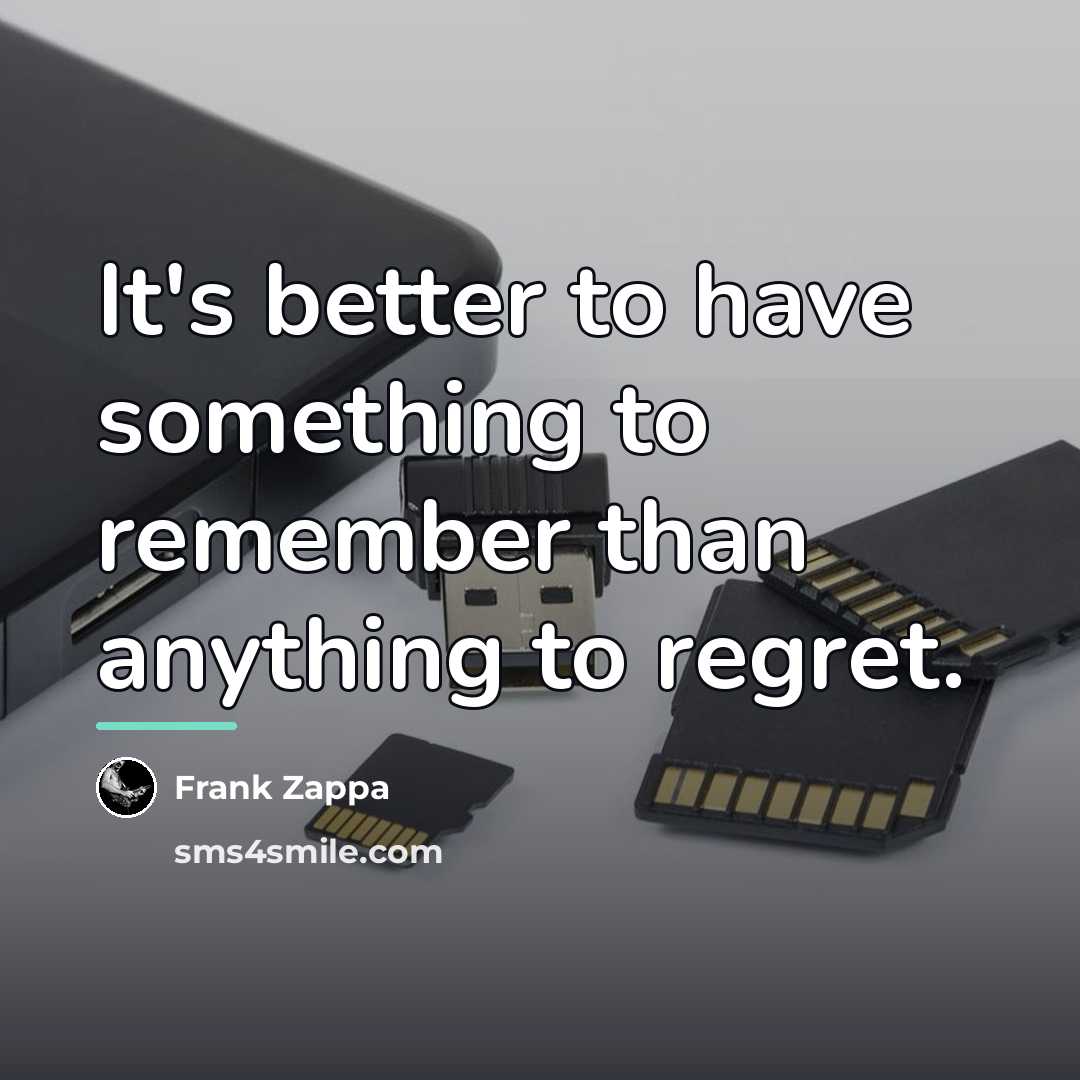 “It's better to have something to remember than anything to…” quote by Frank Zappa