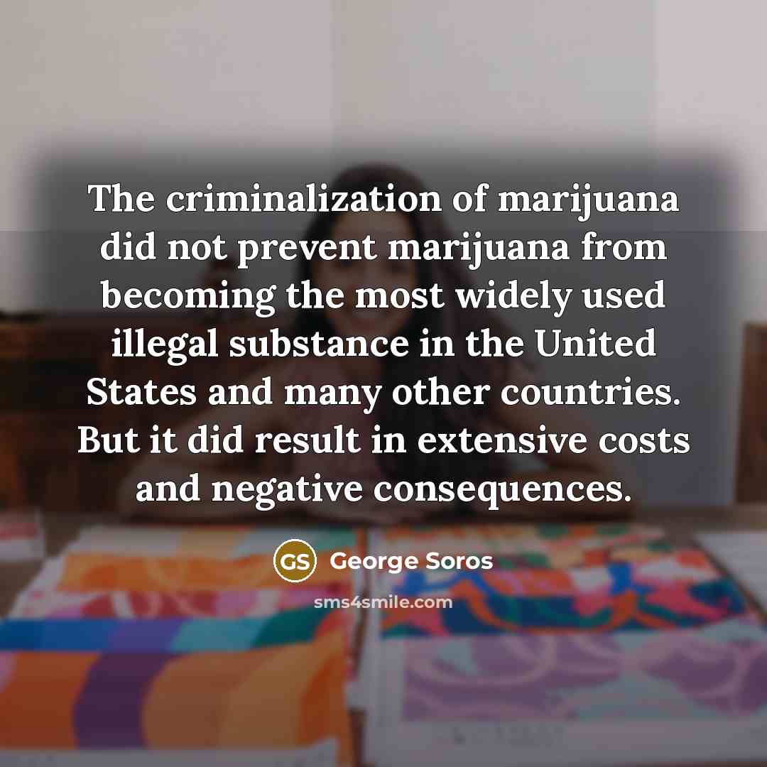 “The criminalization of marijuana did not prevent marijuana from becoming…” quote by George Soros