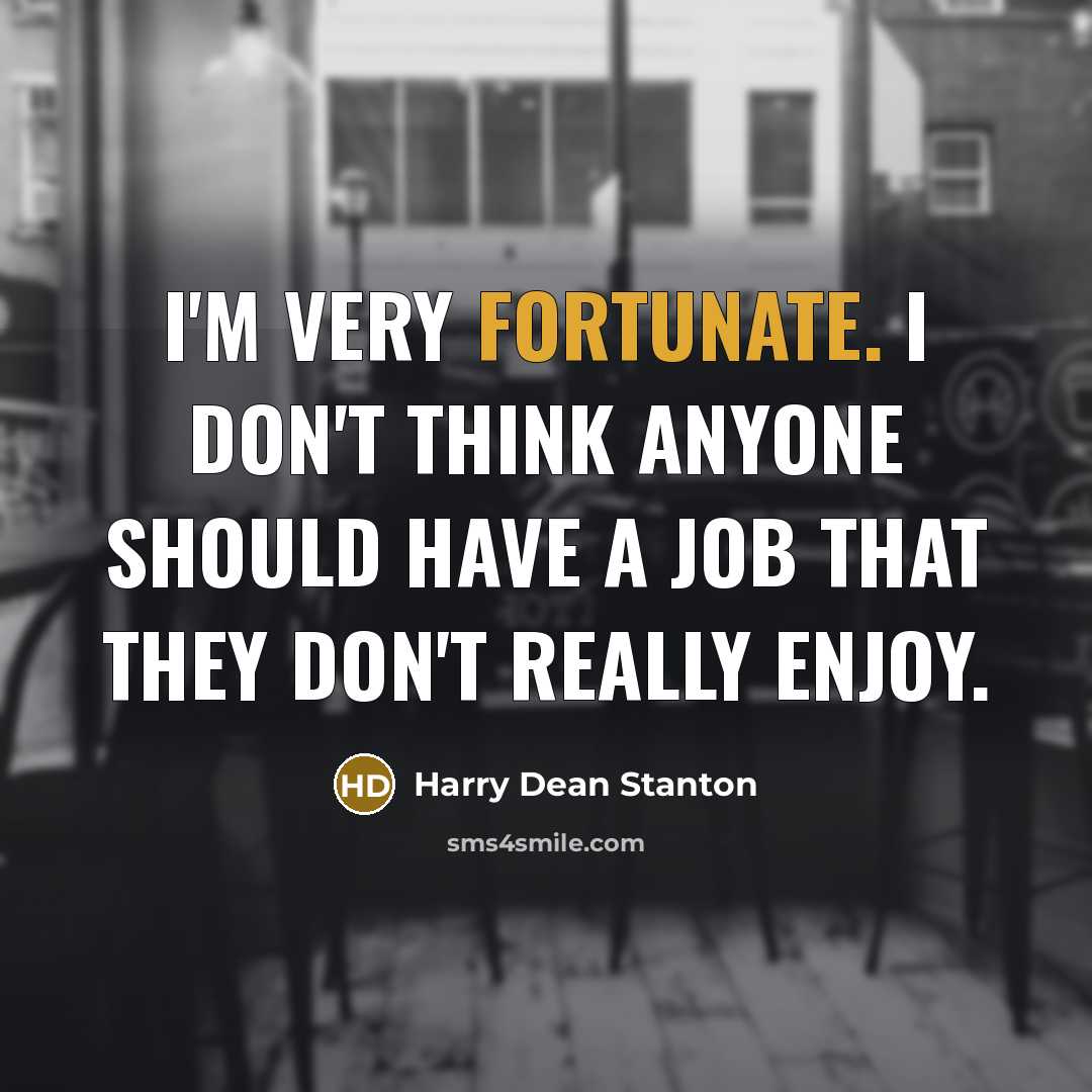 “I'm very fortunate. I don't think anyone should have a…” quote by Harry Dean Stanton