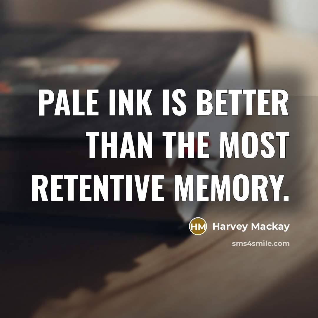“Pale ink is better than the most retentive memory.…” quote by Harvey Mackay