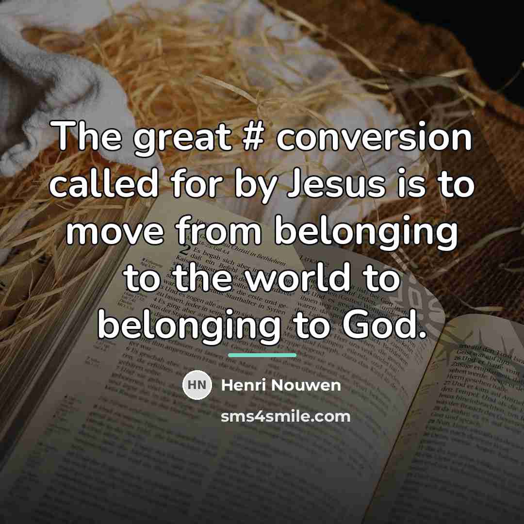 “The great # conversion called for by Jesus is to…” quote by Henri Nouwen