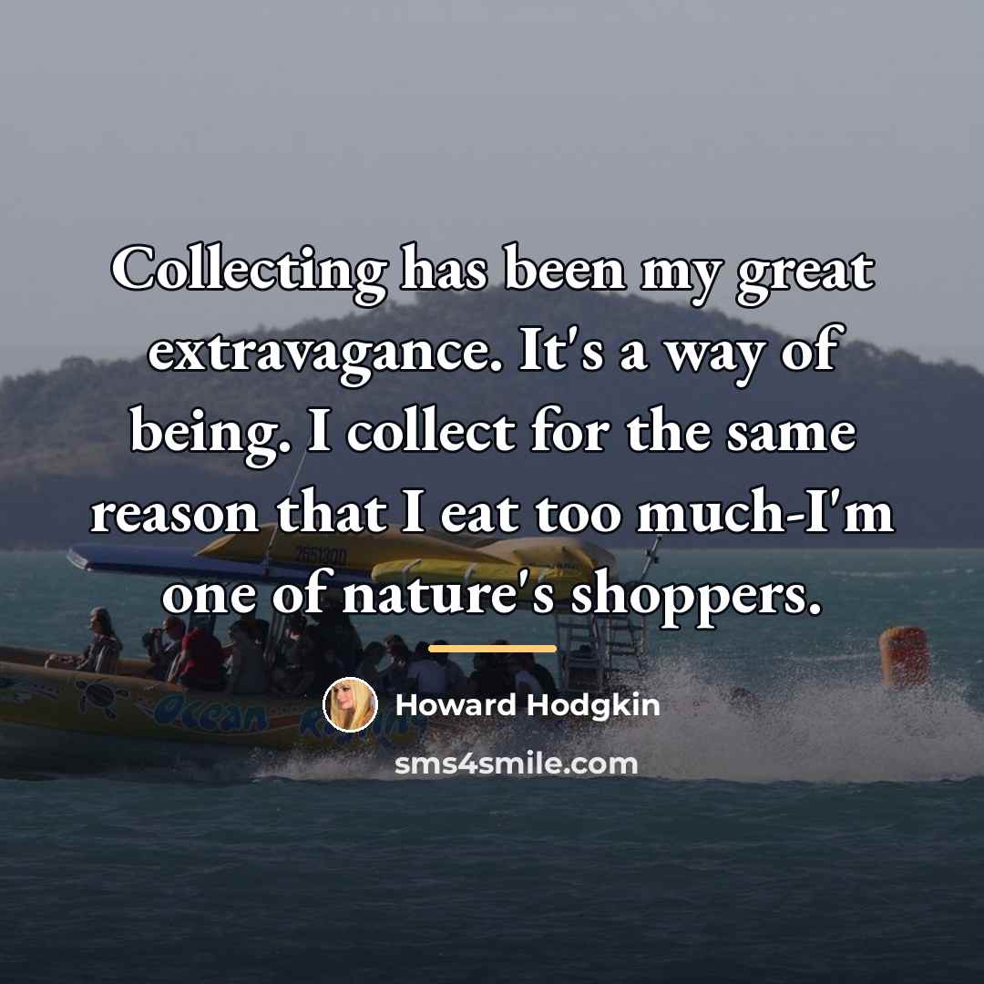 “Collecting has been my great extravagance. It's a way of…” quote by Howard Hodgkin