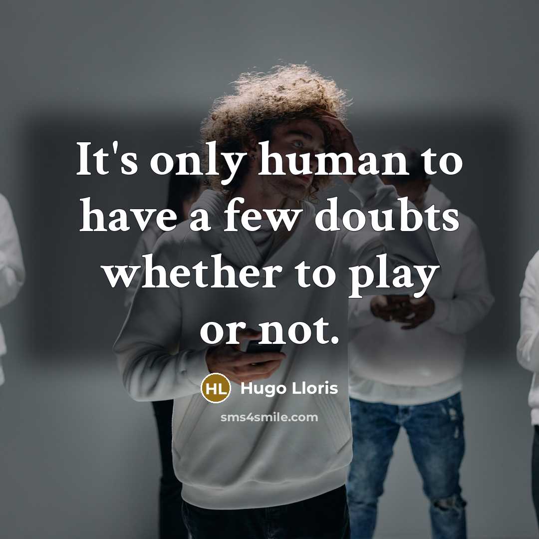 “It's only human to have a few doubts whether to…” quote by Hugo Lloris