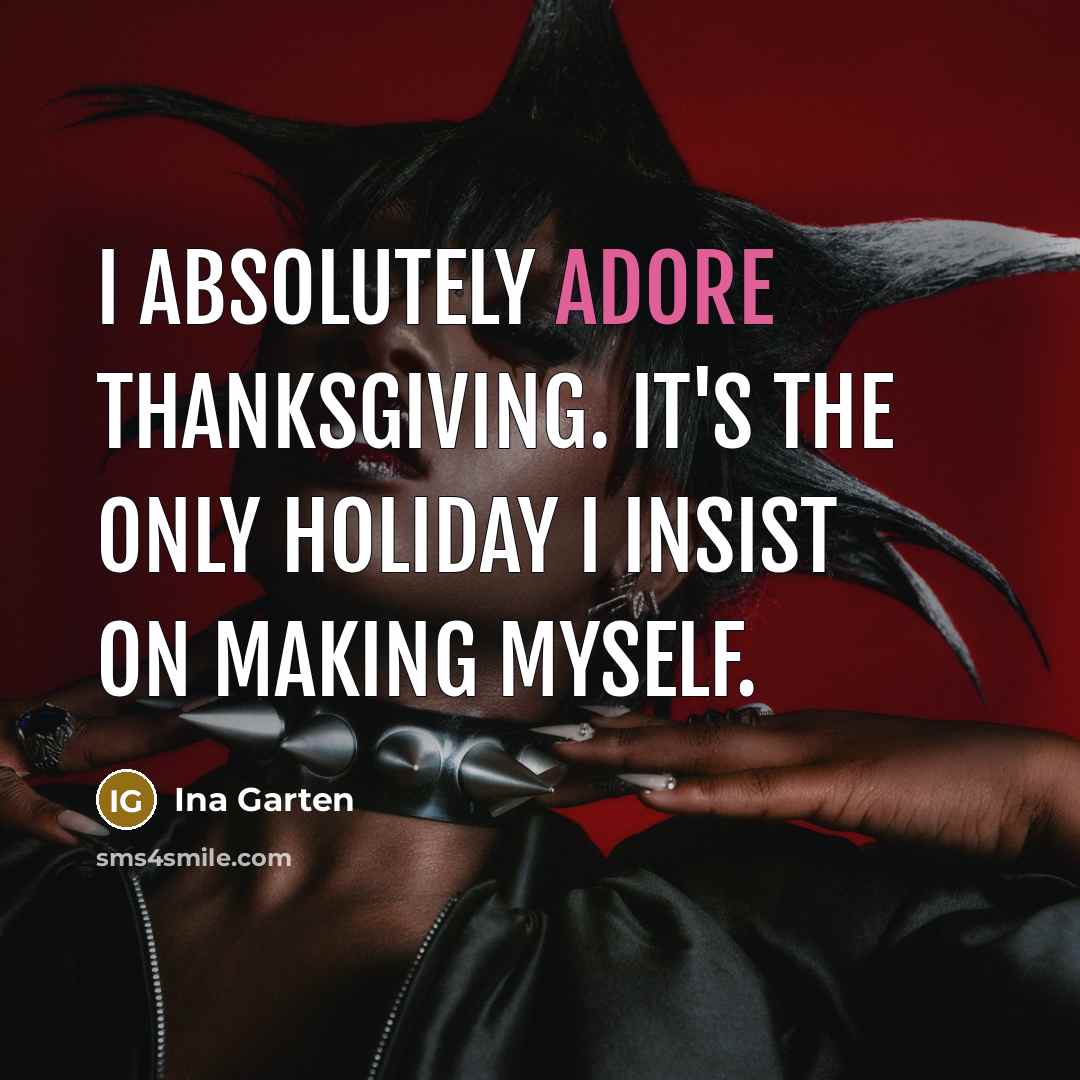 “I absolutely adore Thanksgiving. It's the only holiday I insist…” quote by Ina Garten