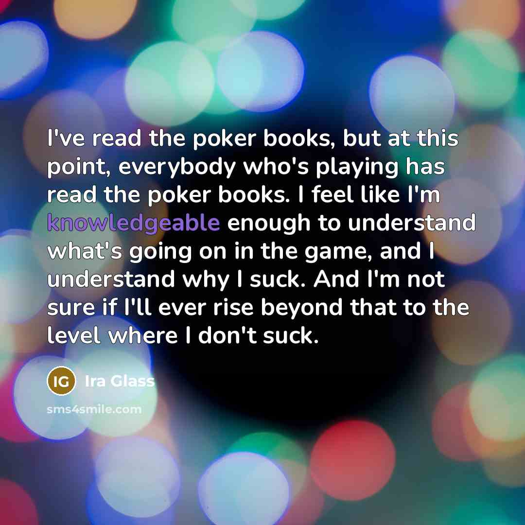 “I've read the poker books, but at this point, everybody…” quote by Ira Glass