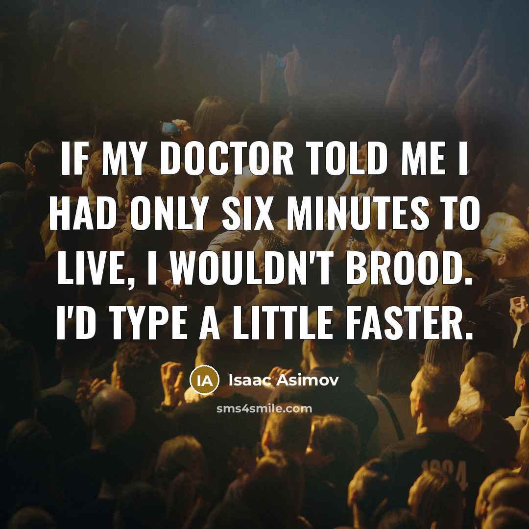 “If my doctor told me I had only six minutes…” quote by Isaac Asimov