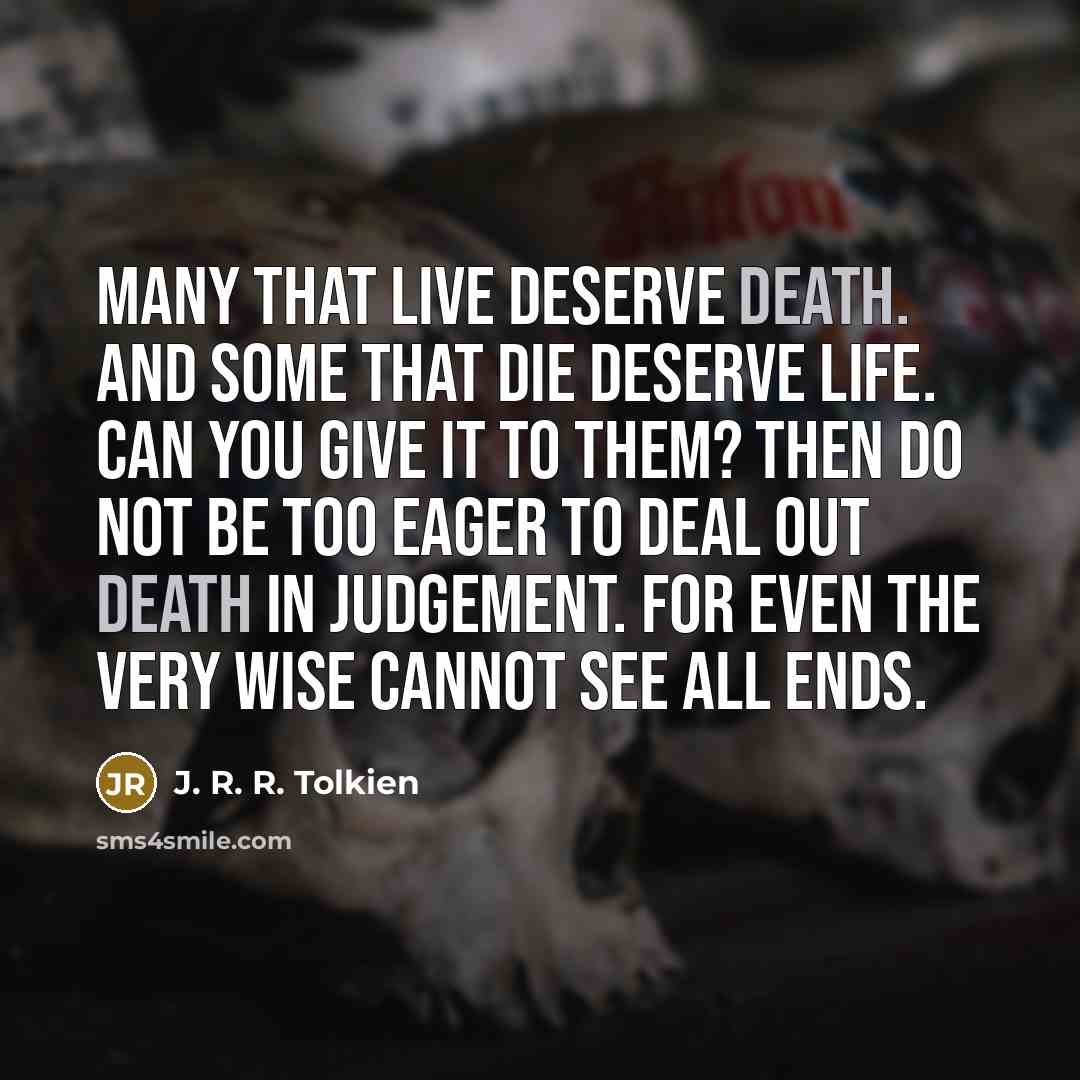 “Many that live deserve death. And some that die deserve…” quote by J. R. R. Tolkien