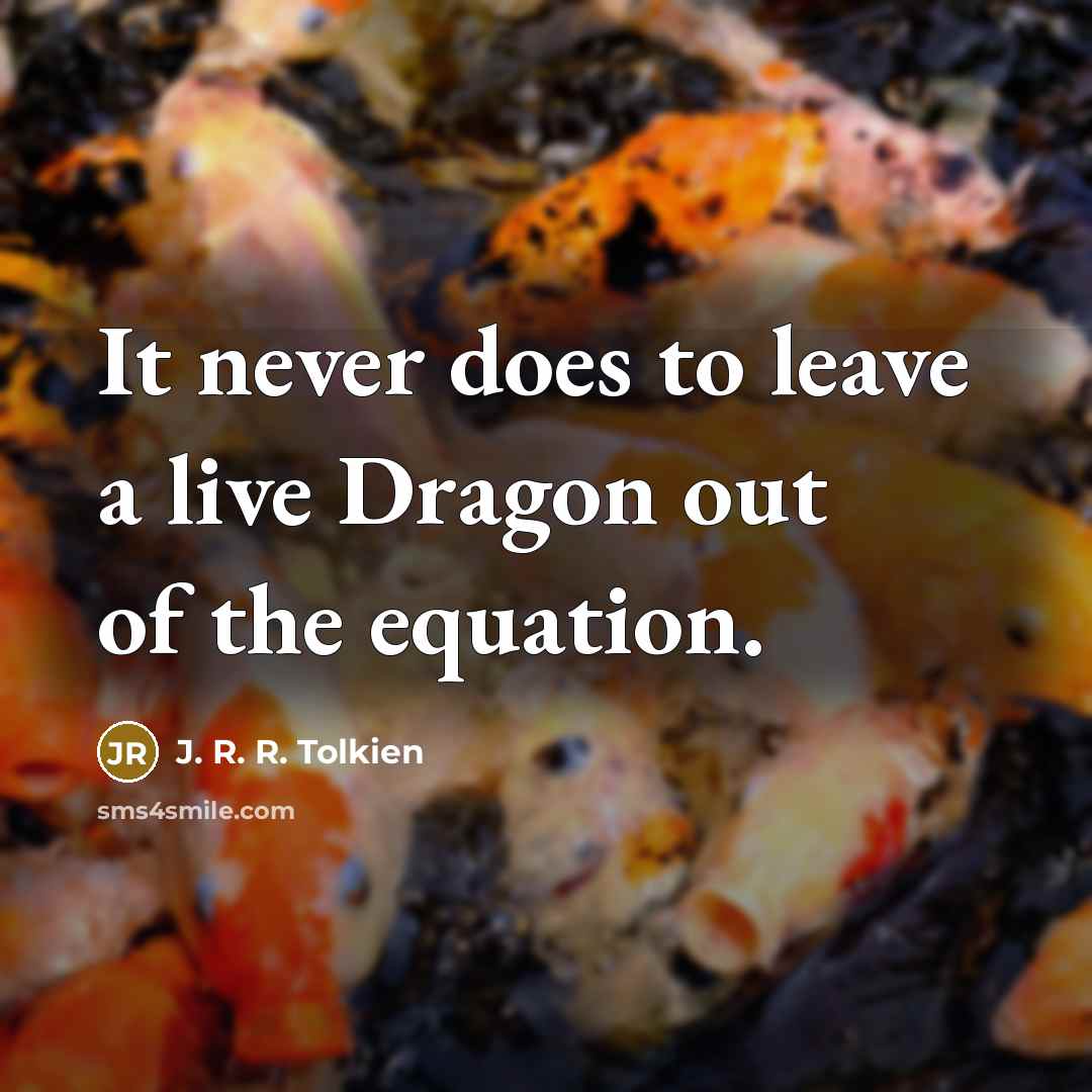 “It never does to leave a live Dragon out of…” quote by J. R. R. Tolkien