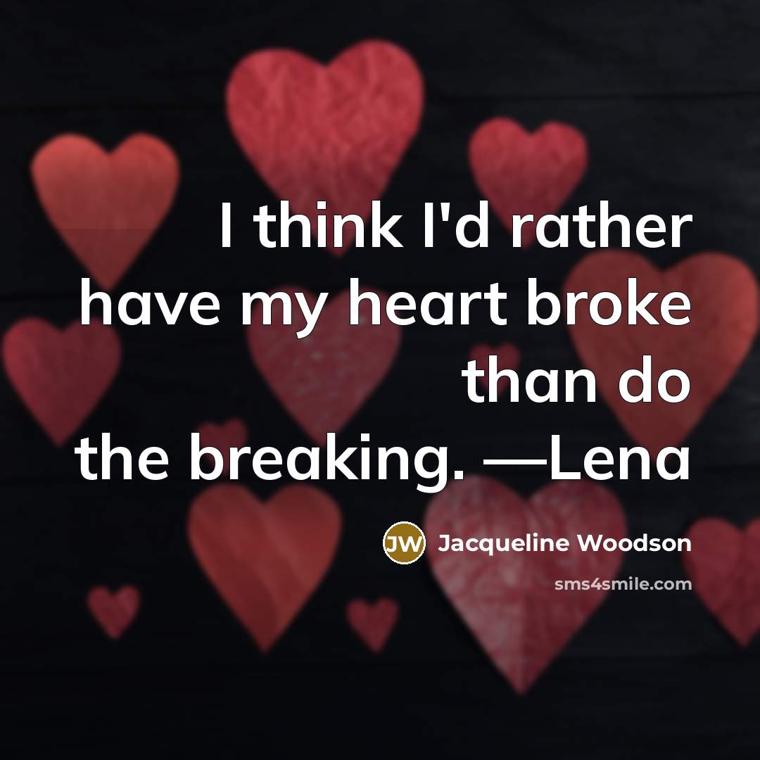 “I think I'd rather have my heart broke than do…” quote by Jacqueline Woodson