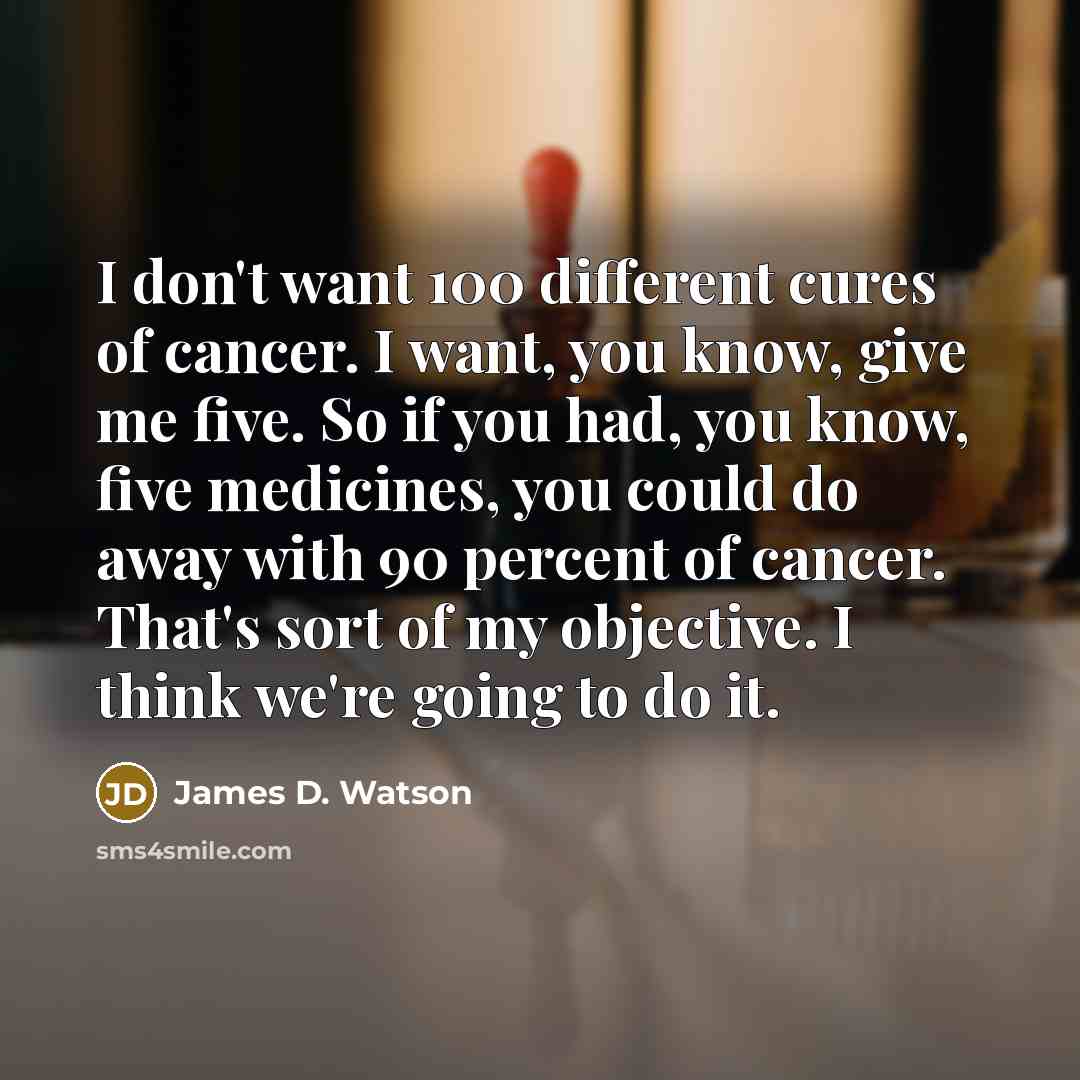 “I don't want 100 different cures of cancer. I want,…” quote by James D. Watson
