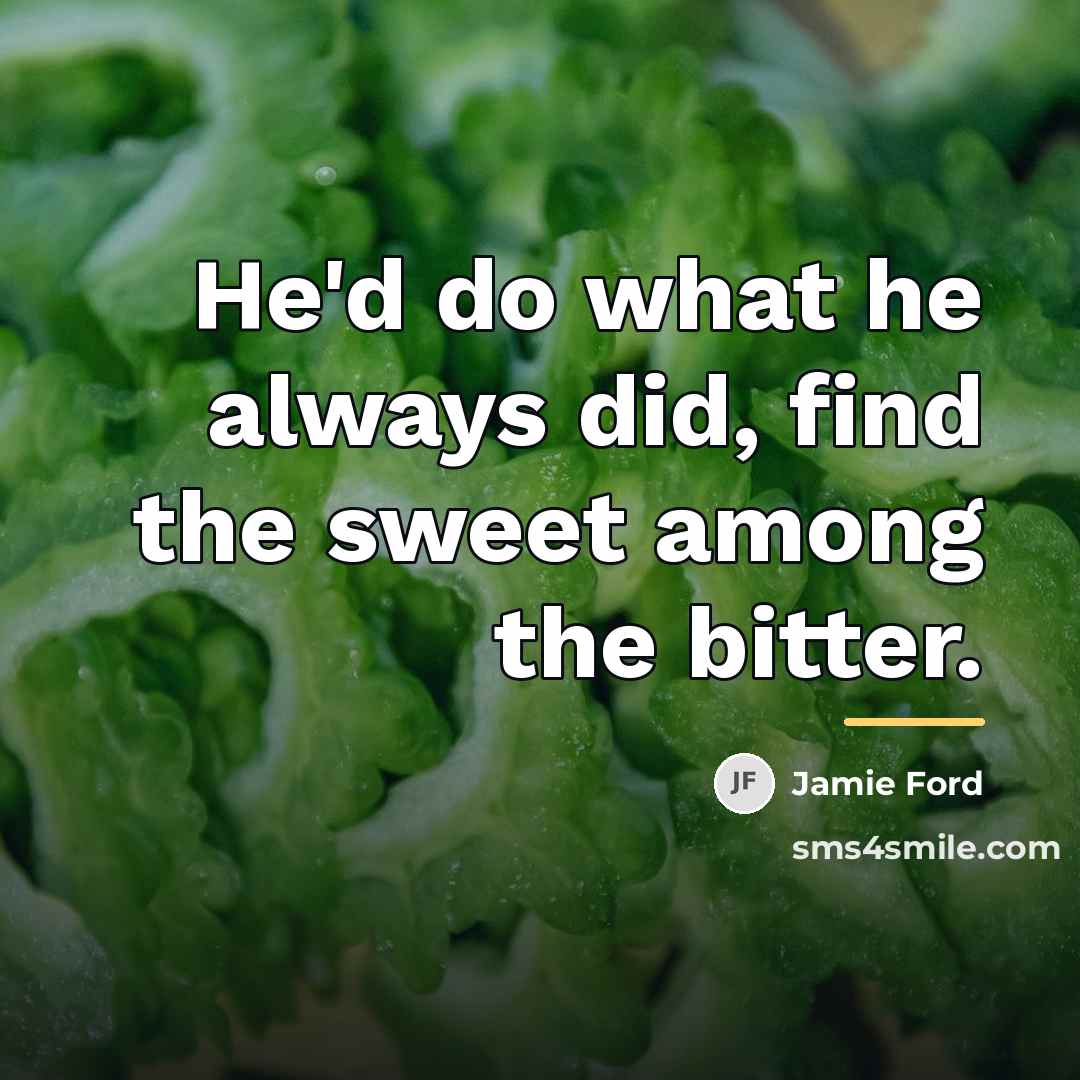 “He'd do what he always did, find the sweet among…” quote by Jamie Ford