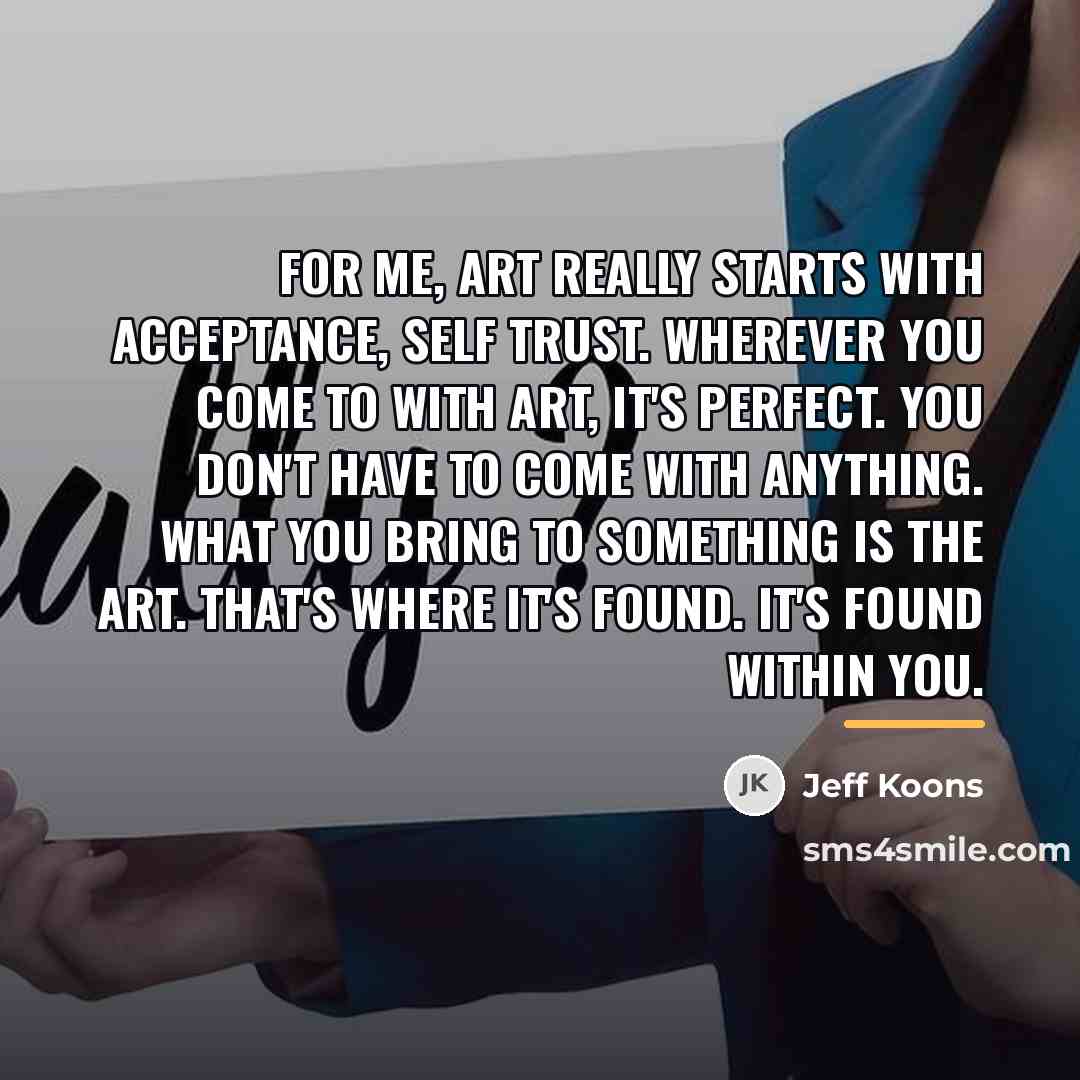 “For me, art really starts with acceptance, self trust. Wherever…” quote by Jeff Koons