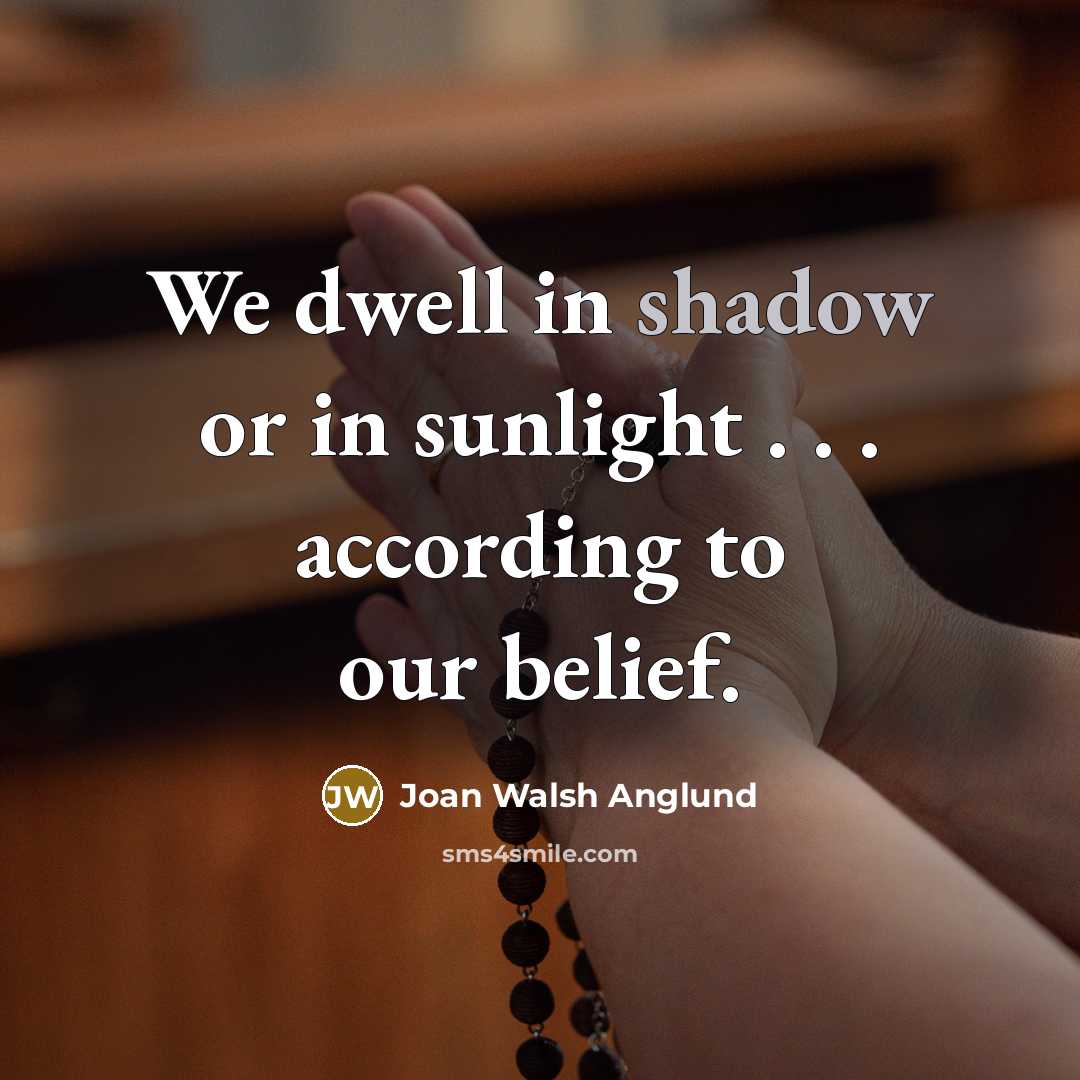 “We dwell in shadow or in sunlight . . .…” quote by Joan Walsh Anglund