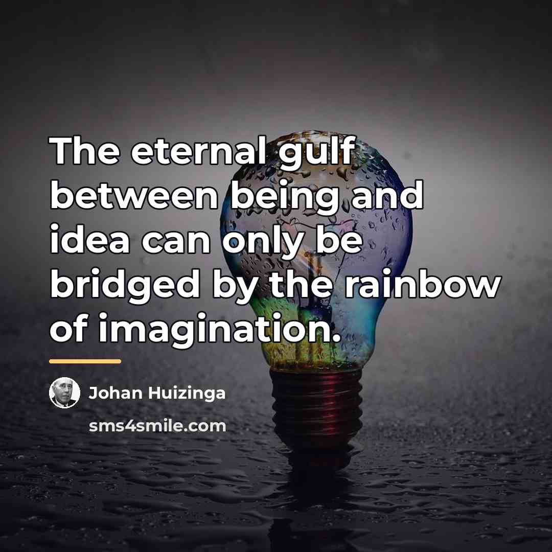“The eternal gulf between being and idea can only be…” quote by Johan Huizinga