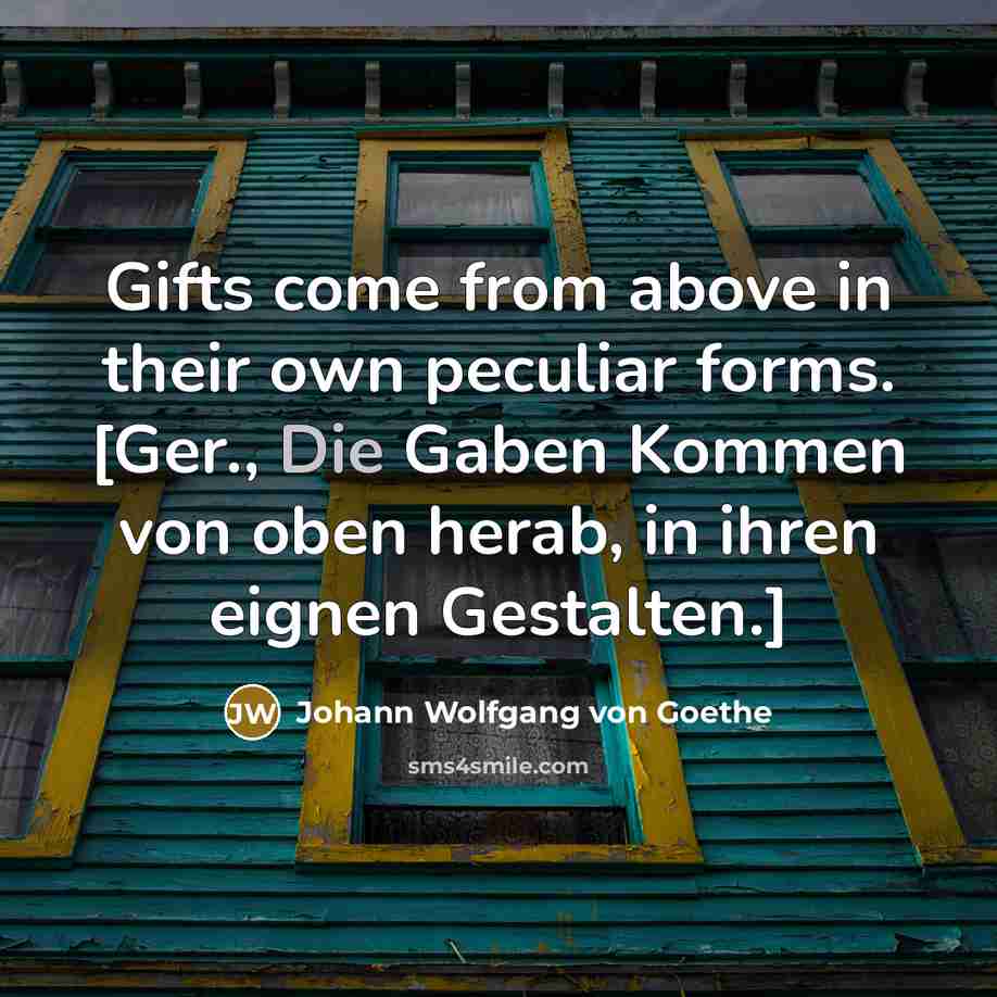 “Gifts come from above in their own peculiar forms. [Ger.,…” quote by Johann Wolfgang von Goethe